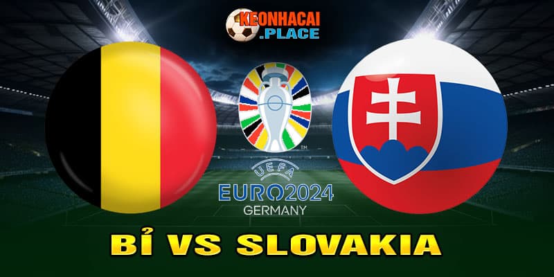 Cặp trận hấp dẫn Bỉ vs Slovakia tại bảng E VCK Euro 2024