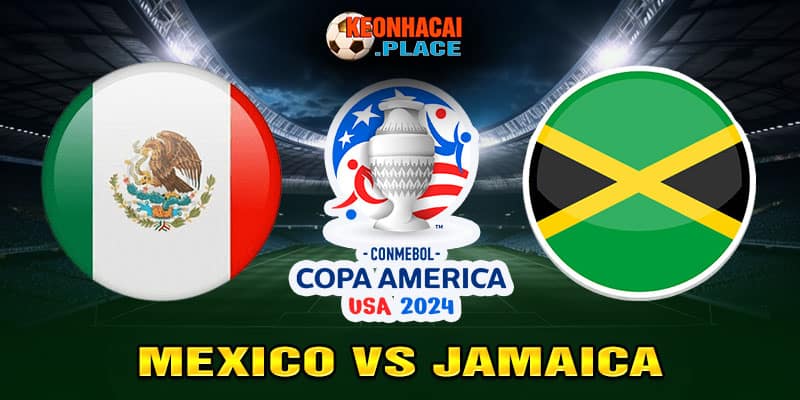 Nhận định trận đấu giữa Mexico vs Jamaica chi tiết nhất
